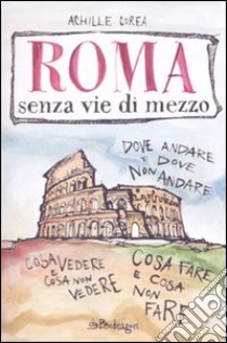 Roma senza vie di mezzo libro di Corea Achille