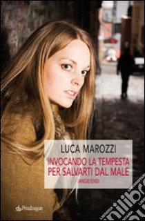 Invocando la tempesta per salvarti dal male (Angie/end) libro di Marozzi Luca