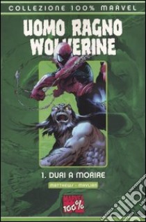 Duri a morire. Uomo Ragno & Wolverine. Vol. 1 libro di Matthews Brett - Mavlian Vatche