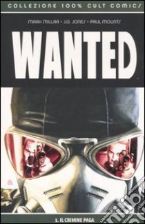 Il Crimine paga. Wanted. Vol. 1 libro di Millar Mark - Jones J. G. - Mounts Paul