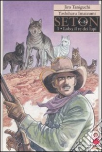 Lobo, il re dei lupi. Seton. Vol. 1 libro di Taniguchi Jiro; Imaizumi Yoshiharu