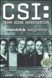 Identità segreta. CSI: Crime Scene Investigation libro di Grant Steven; Rodriguez Gabriel; Perkins Steven