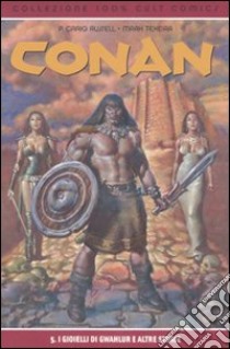 I gioelli di Gwahlur e altre storie. Conan (5) libro di Russell Craig P. - Palmiotti Jimmy - Texeira Mark