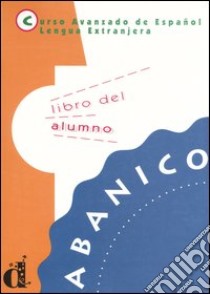 Abanico. Curso avanzado de Español lengua extranjera. Libro del alumno libro