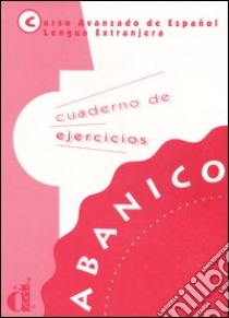 Abanico. Curso avanzado de Español lengua extranjera. Cuaderno de ejercicios libro