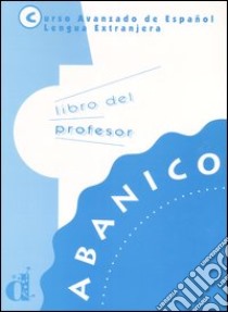 Abanico. Curso avanzado de Español lengua extranjera. Libro del profesor libro