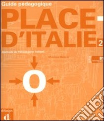 Place d'Italie. Méthode de français pour Italiens. Guide pédagogique. Vol. 2 libro di Denyer Monique