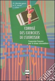 Corrigé des exercices de l'exercisier. L'expression française pour le niveau intermédiaire libro di Descotes-Genon Christiane; Morsel Marie-Hélène; Richou Claude