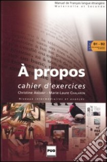 A propos. Cahier d'exercices. Niveaux intermédiaires et avancés libro di Andant Christine; Chalaron Marie-Laure