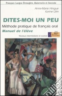 Dites-moi un peu. Méthode pratique de français oral. Manuel de l'élève. Niveaux intermédiaire et avancé libro di Hingue Anne-Marie; Ulm Karine