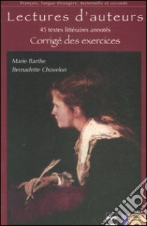 Lectures d'auteurs. 45 textes littéraires annotés. Corrigé des exercices libro di Barthe Marie; Chovelon Bernardette