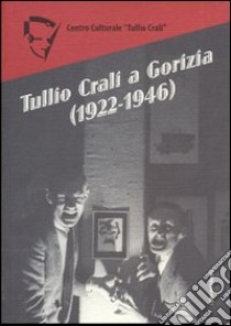 Tullio Crali a Gorizia (1922-1946). Ediz. illustrata libro di Mlakar L. (cur.)