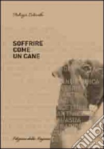 Soffrire come un cane libro di Colombo Fabrizio