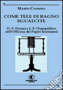 Come tele di ragno sgualcite. Dominique Vivant Denon e Jean François Champollion nell'Officina dei Papiri Ercolanesi libro di Capasso Mario