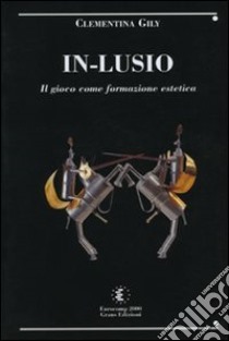 In-lusio. Il gioco come educazione estetica. Con CD-ROM libro di Gily Reda Clementina