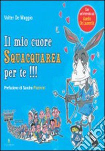 Il mio cuore squacquarea per te!!! libro di De Maggio Walter