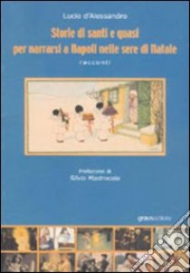 Storie di santi e quasi per narrarsi a Napoli nelle sere di Natale libro di D'Alessandro Lucio