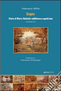 Sogno. Storia di Maria Adelaide, nobildonna napoletana libro di Sifola Francesca