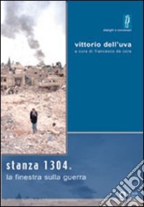 Stanza 1304. La finestra sulla guerra libro di Dell'Uva Vittorio; De Core F. (cur.)