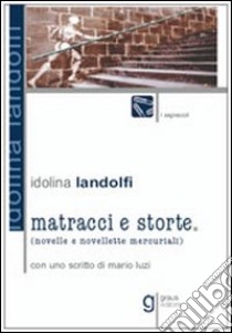 Matracci e storte. Novelle e novellette mercuriali libro di Landolfi Idolina