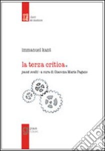 La terza Critica. Passi scelti libro di Kant Immanuel; Pagano G. M. (cur.)