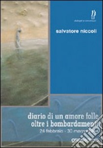 Diario di un amore folle oltre i bombardamenti. 24 febbraio-30 marzo 1944 libro di Niccoli Salvatore