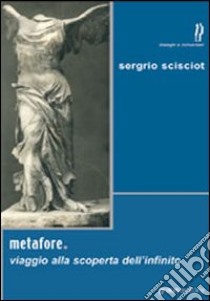 Metafore. Viaggio alla scoperta dell'infinito libro di Scisciot Sergio