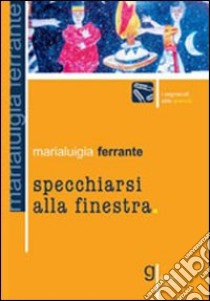 Specchiarsi alla finestra libro di Ferrante Marialuigia