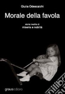 Morale della favola. Storia inedita di miseria e nobiltà libro di Odescalchi Giulia