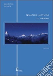 Quando matura il grano libro di Infante Giancarlo