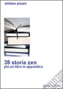 Trentotto storie zen più un libro in appendice libro di Pisani Stefano