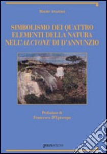 Simbolismo dei quattro elementi della natura nell'Alcyone di D'Annunzio libro di Anastasi Mauro