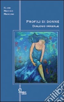 Profili di donna. Dialogo irreale libro di Marino Mancini Elisa