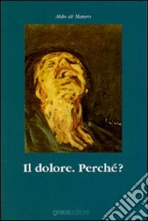 Il dolore. Perché? libro di Di Mauro Aldo