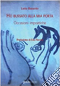 Ho bussato alla mia porta occasioni impoetiche libro di Baiardo Leila