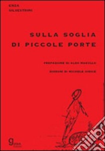 Sulla soglia di piccole porte libro di Silvestrini Vincenza