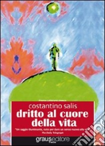 Dritto al cuore della vita. Consapevolezze che ci aiutano a vivere meglio libro di Salis Costantino