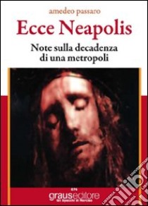 Ecce Neapolis. Nota sulla decadenza di una metropoli libro di Passaro Amedeo