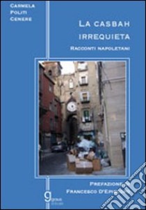 La casbah irrequieta. Racconti napoletani libro di Politi Cenere Carmela