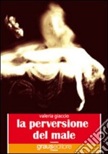 La perversione del male libro di Giaccio Valeria