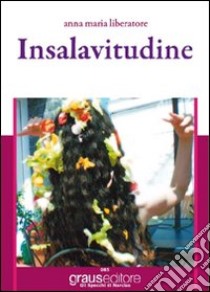 Insalavitudine. Tra cibo, vita e solitudine libro di Liberatore Anna M.