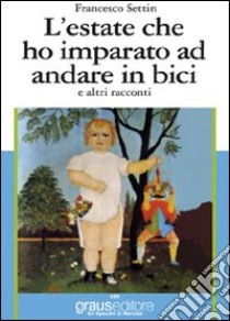 L'estate che ho imparato ad andare in bici e altri racconti libro di Settin Francesco