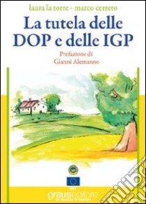 La tutela delle D.O.P. e delle indicazioni geofrafiche protette libro di La Torre Laura; Cerreto Marco