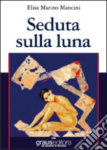 Seduta sulla luna libro di Marino Mancini Elisa