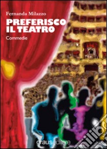 Preferisco il teatro libro di Milazzo Fernanda