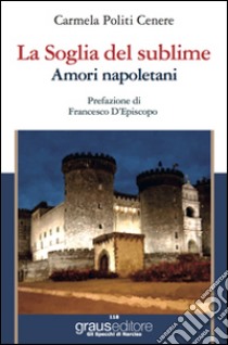 La soglia del sublime. Amori napoletani libro di Politi Cenere Carmela