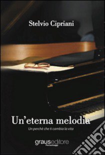 Un'eterna melodia. Un perché che ti cambia la vita libro di Cipriani Stelvio; Marzocchini V. (cur.)