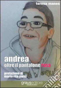 Andrea oltre il pantalone rosa libro di Manes Teresa