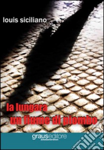 La lungara. Un fiume di piombo libro di Siciliano Louis