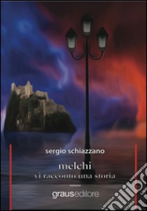 Melchi. Vi racconto una storia libro di Schiazzano Sergio